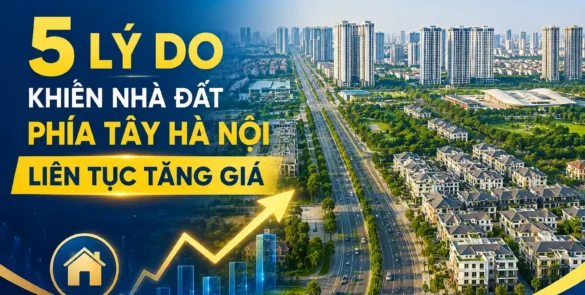 VÌ SAO NHÀ ĐẤT PHÍA TÂY HÀ NỘI VẪN LÀ ĐIỂM NÓNG TĂNG GIÁ?